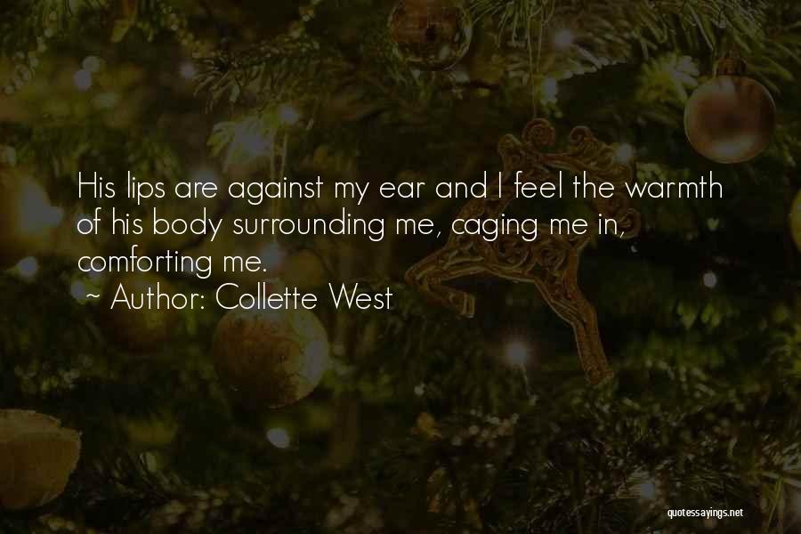 Collette West Quotes: His Lips Are Against My Ear And I Feel The Warmth Of His Body Surrounding Me, Caging Me In, Comforting