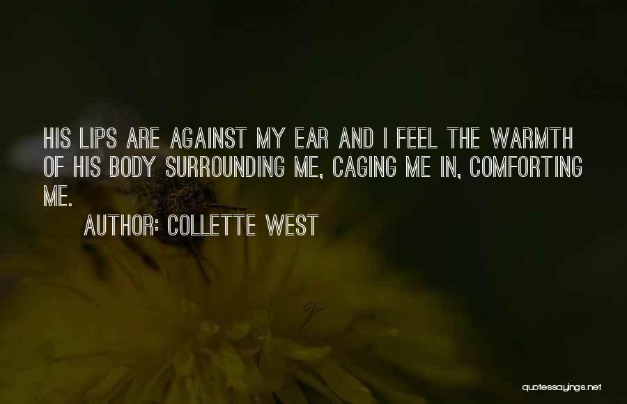 Collette West Quotes: His Lips Are Against My Ear And I Feel The Warmth Of His Body Surrounding Me, Caging Me In, Comforting