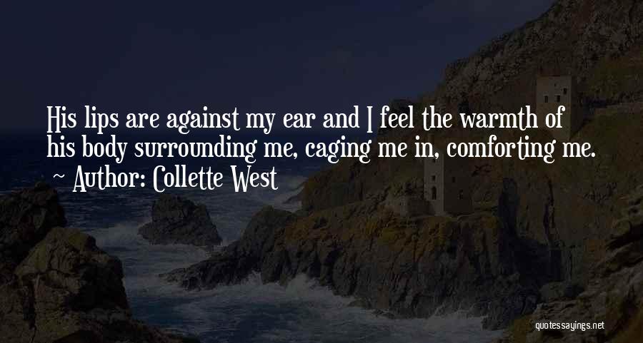 Collette West Quotes: His Lips Are Against My Ear And I Feel The Warmth Of His Body Surrounding Me, Caging Me In, Comforting