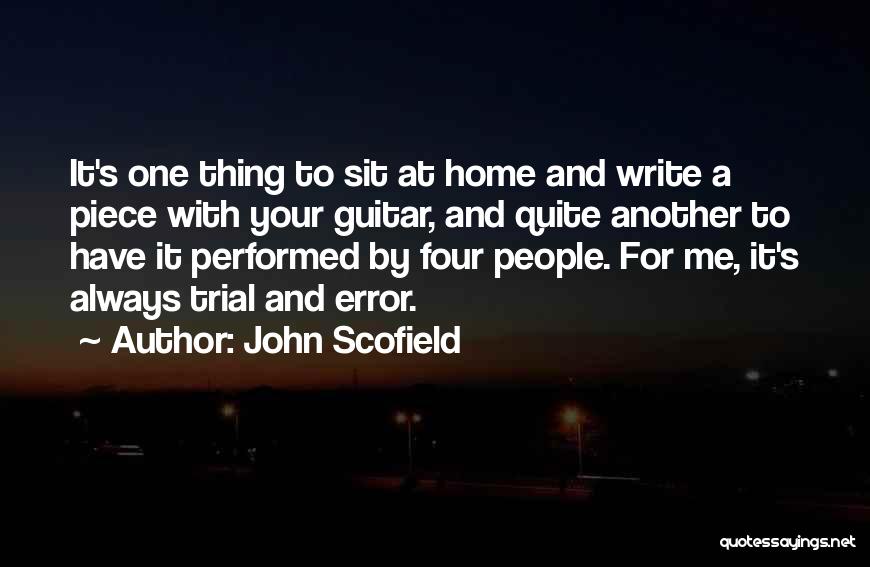 John Scofield Quotes: It's One Thing To Sit At Home And Write A Piece With Your Guitar, And Quite Another To Have It