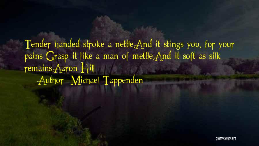 Michael Tappenden Quotes: Tender-handed Stroke A Nettle,and It Stings You, For Your Pains;grasp It Like A Man Of Mettle,and It Soft As Silk