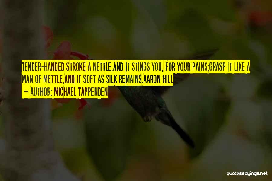 Michael Tappenden Quotes: Tender-handed Stroke A Nettle,and It Stings You, For Your Pains;grasp It Like A Man Of Mettle,and It Soft As Silk