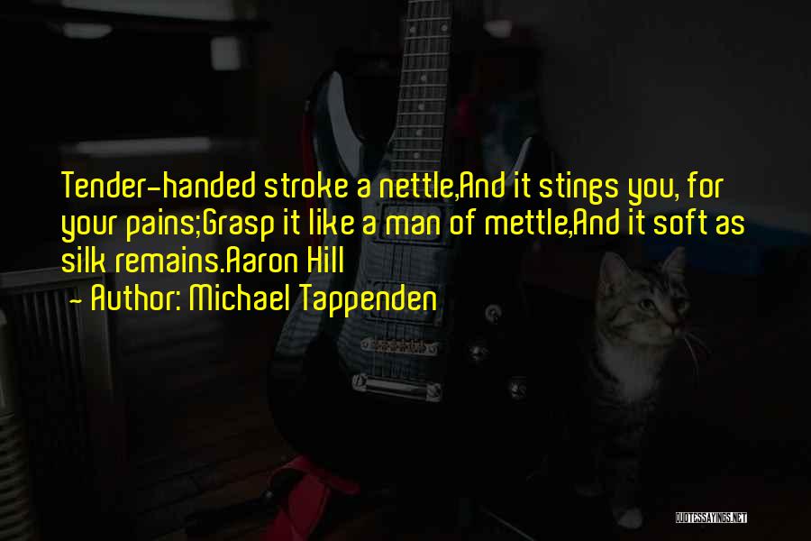 Michael Tappenden Quotes: Tender-handed Stroke A Nettle,and It Stings You, For Your Pains;grasp It Like A Man Of Mettle,and It Soft As Silk
