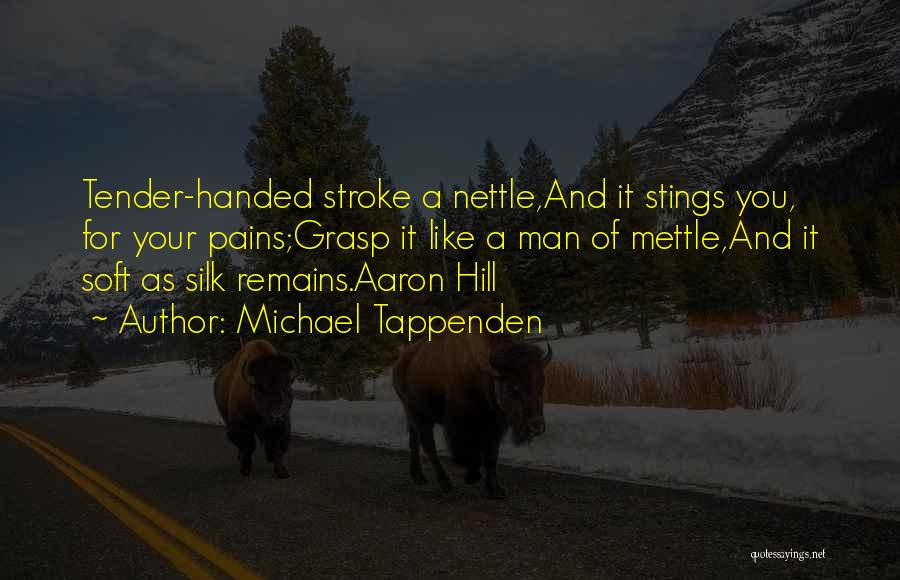 Michael Tappenden Quotes: Tender-handed Stroke A Nettle,and It Stings You, For Your Pains;grasp It Like A Man Of Mettle,and It Soft As Silk