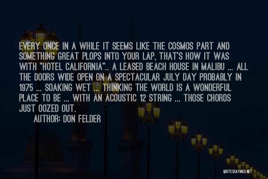 Don Felder Quotes: Every Once In A While It Seems Like The Cosmos Part And Something Great Plops Into Your Lap, That's How