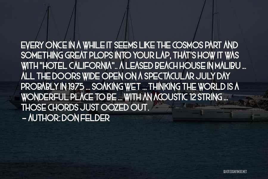 Don Felder Quotes: Every Once In A While It Seems Like The Cosmos Part And Something Great Plops Into Your Lap, That's How