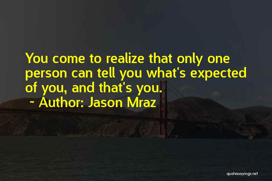 Jason Mraz Quotes: You Come To Realize That Only One Person Can Tell You What's Expected Of You, And That's You.