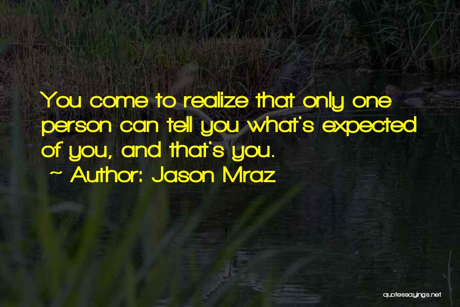 Jason Mraz Quotes: You Come To Realize That Only One Person Can Tell You What's Expected Of You, And That's You.