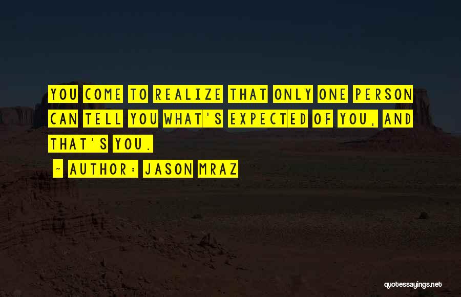 Jason Mraz Quotes: You Come To Realize That Only One Person Can Tell You What's Expected Of You, And That's You.