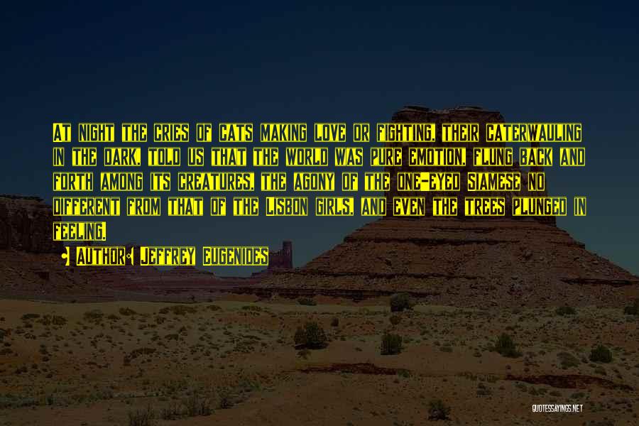 Jeffrey Eugenides Quotes: At Night The Cries Of Cats Making Love Or Fighting, Their Caterwauling In The Dark, Told Us That The World