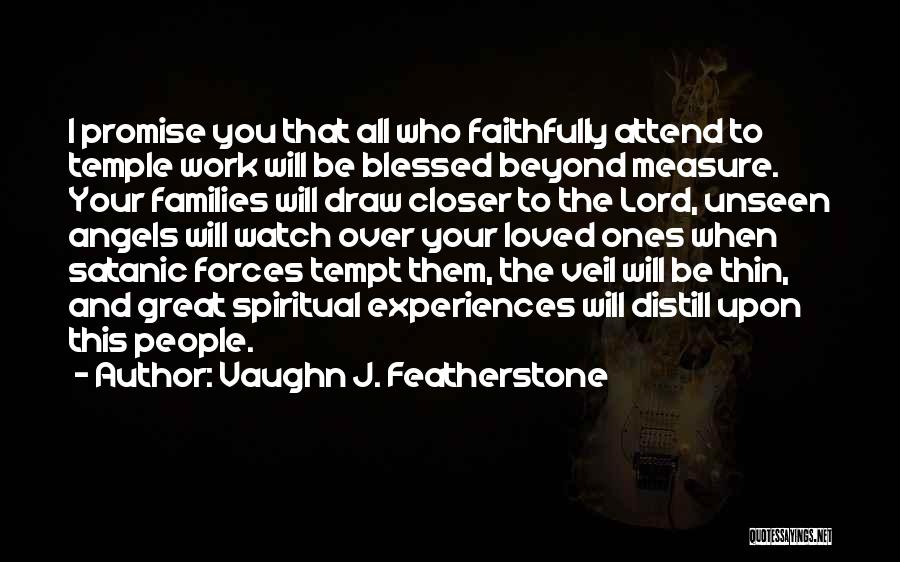 Vaughn J. Featherstone Quotes: I Promise You That All Who Faithfully Attend To Temple Work Will Be Blessed Beyond Measure. Your Families Will Draw