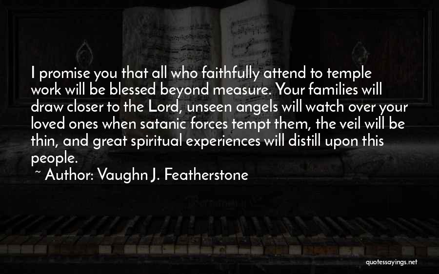 Vaughn J. Featherstone Quotes: I Promise You That All Who Faithfully Attend To Temple Work Will Be Blessed Beyond Measure. Your Families Will Draw