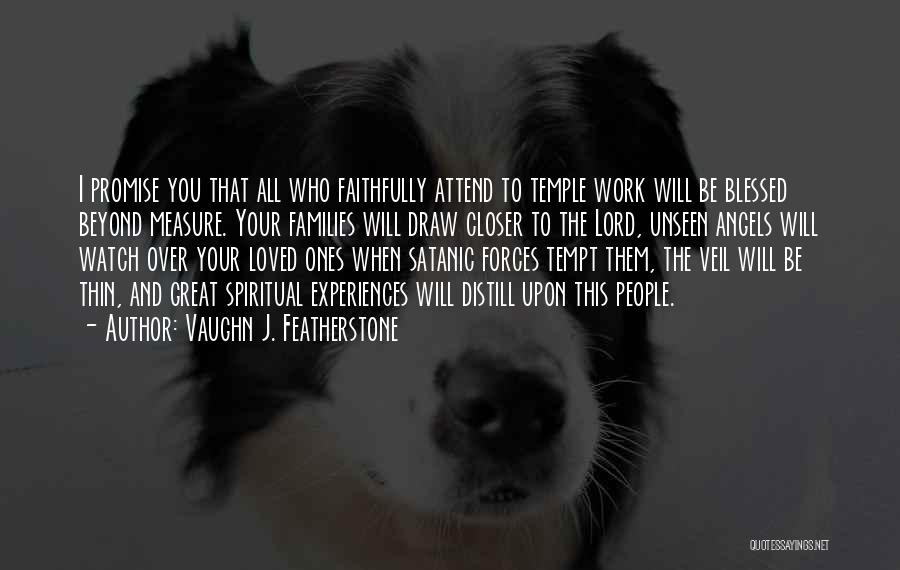 Vaughn J. Featherstone Quotes: I Promise You That All Who Faithfully Attend To Temple Work Will Be Blessed Beyond Measure. Your Families Will Draw