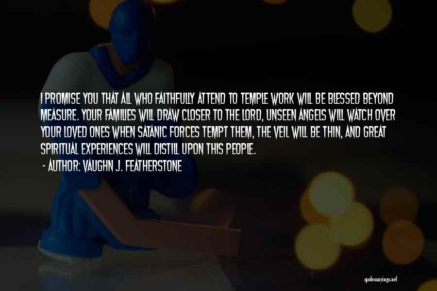 Vaughn J. Featherstone Quotes: I Promise You That All Who Faithfully Attend To Temple Work Will Be Blessed Beyond Measure. Your Families Will Draw