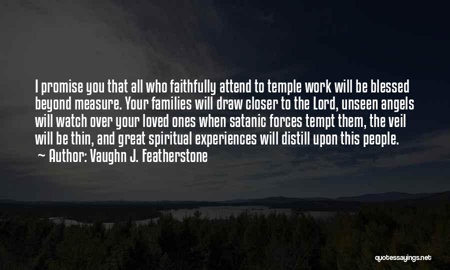 Vaughn J. Featherstone Quotes: I Promise You That All Who Faithfully Attend To Temple Work Will Be Blessed Beyond Measure. Your Families Will Draw