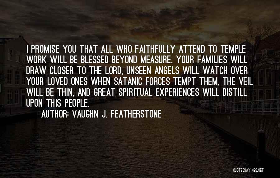 Vaughn J. Featherstone Quotes: I Promise You That All Who Faithfully Attend To Temple Work Will Be Blessed Beyond Measure. Your Families Will Draw