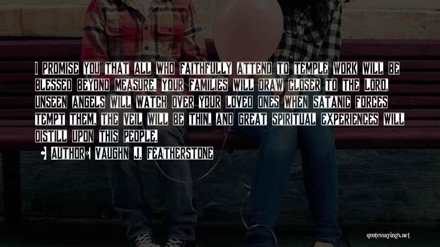 Vaughn J. Featherstone Quotes: I Promise You That All Who Faithfully Attend To Temple Work Will Be Blessed Beyond Measure. Your Families Will Draw