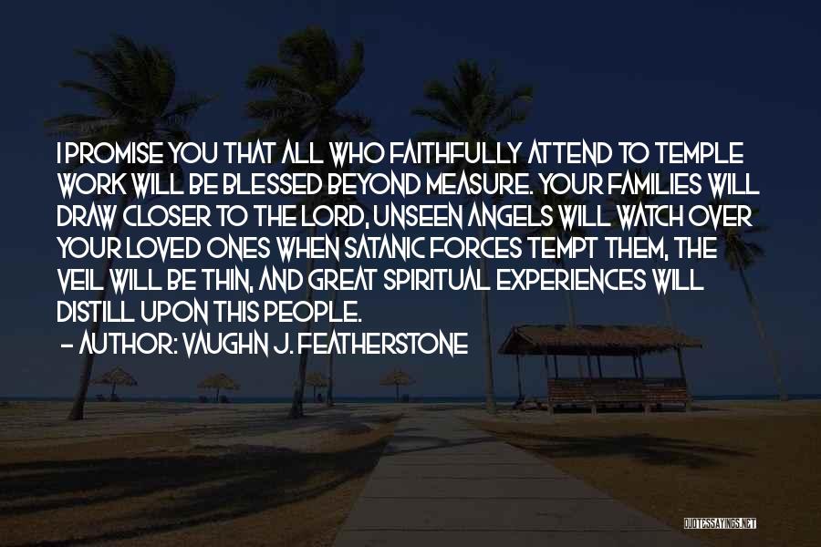 Vaughn J. Featherstone Quotes: I Promise You That All Who Faithfully Attend To Temple Work Will Be Blessed Beyond Measure. Your Families Will Draw