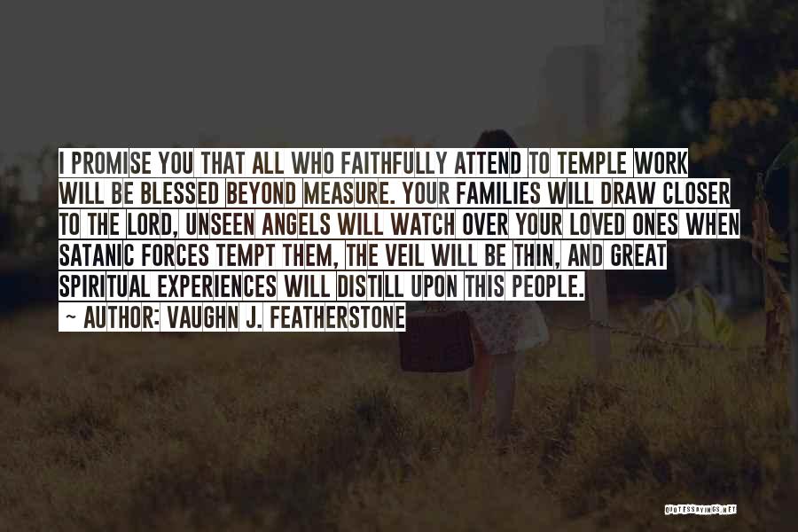 Vaughn J. Featherstone Quotes: I Promise You That All Who Faithfully Attend To Temple Work Will Be Blessed Beyond Measure. Your Families Will Draw