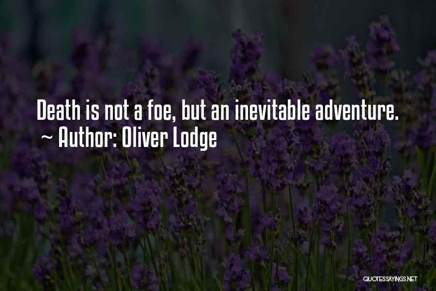 Oliver Lodge Quotes: Death Is Not A Foe, But An Inevitable Adventure.