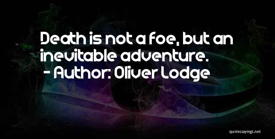 Oliver Lodge Quotes: Death Is Not A Foe, But An Inevitable Adventure.