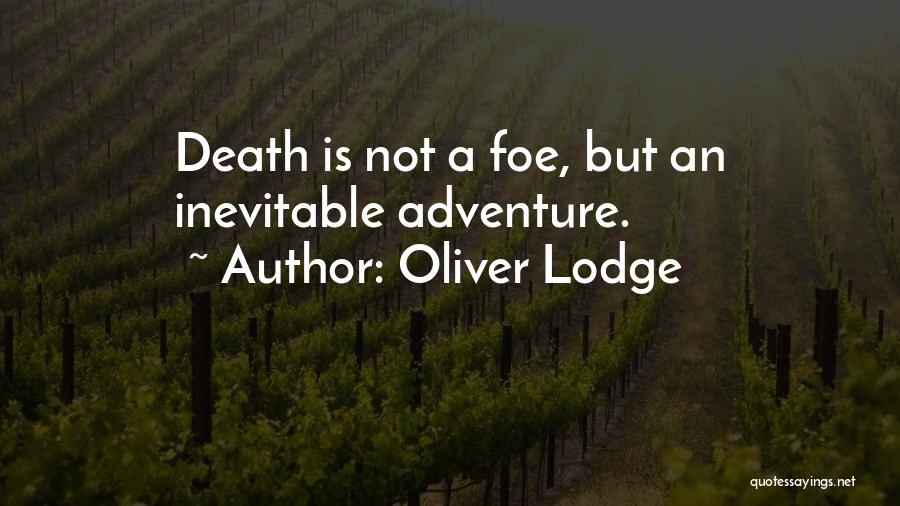 Oliver Lodge Quotes: Death Is Not A Foe, But An Inevitable Adventure.