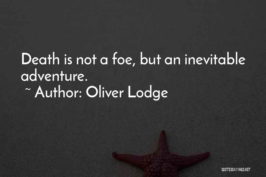 Oliver Lodge Quotes: Death Is Not A Foe, But An Inevitable Adventure.
