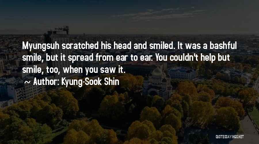 Kyung-Sook Shin Quotes: Myungsuh Scratched His Head And Smiled. It Was A Bashful Smile, But It Spread From Ear To Ear. You Couldn't