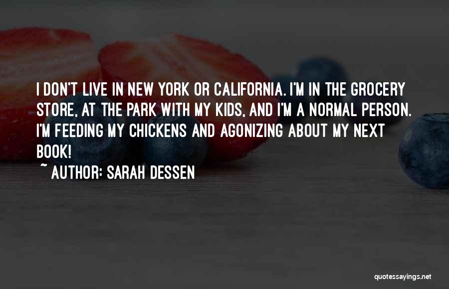 Sarah Dessen Quotes: I Don't Live In New York Or California. I'm In The Grocery Store, At The Park With My Kids, And