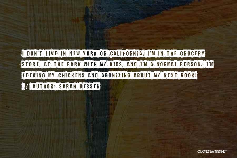 Sarah Dessen Quotes: I Don't Live In New York Or California. I'm In The Grocery Store, At The Park With My Kids, And