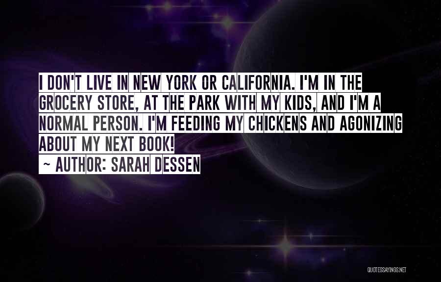 Sarah Dessen Quotes: I Don't Live In New York Or California. I'm In The Grocery Store, At The Park With My Kids, And