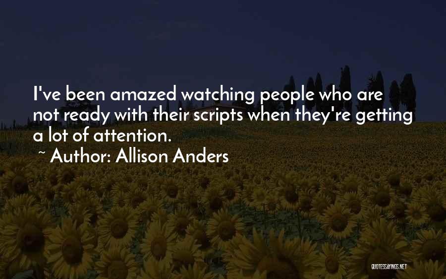 Allison Anders Quotes: I've Been Amazed Watching People Who Are Not Ready With Their Scripts When They're Getting A Lot Of Attention.