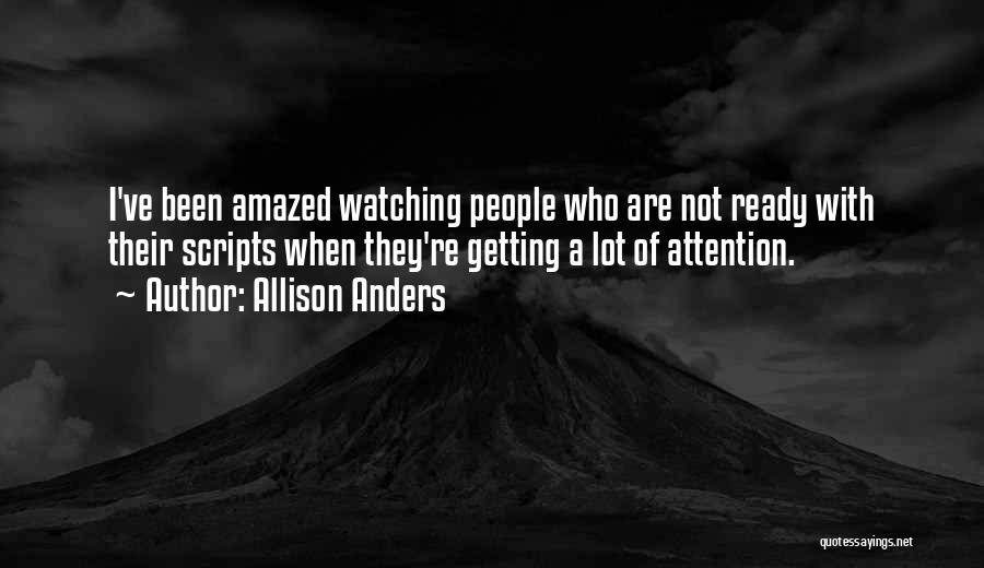 Allison Anders Quotes: I've Been Amazed Watching People Who Are Not Ready With Their Scripts When They're Getting A Lot Of Attention.