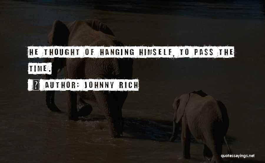 Johnny Rich Quotes: He Thought Of Hanging Himself, To Pass The Time.