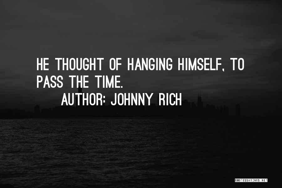 Johnny Rich Quotes: He Thought Of Hanging Himself, To Pass The Time.