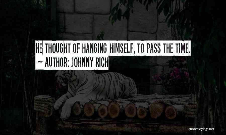 Johnny Rich Quotes: He Thought Of Hanging Himself, To Pass The Time.