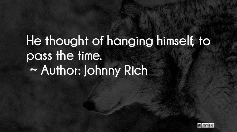 Johnny Rich Quotes: He Thought Of Hanging Himself, To Pass The Time.