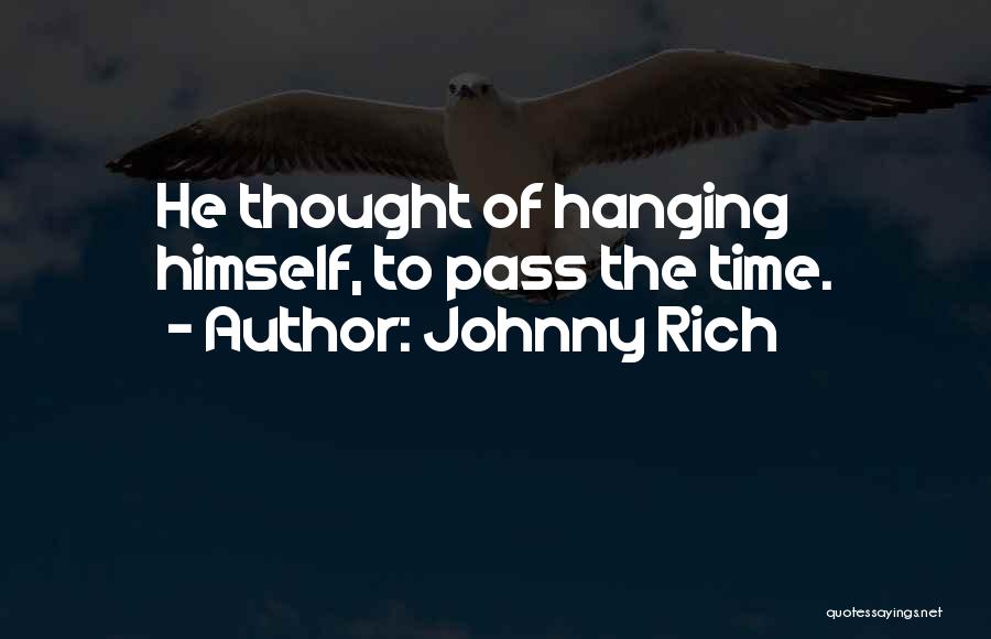 Johnny Rich Quotes: He Thought Of Hanging Himself, To Pass The Time.