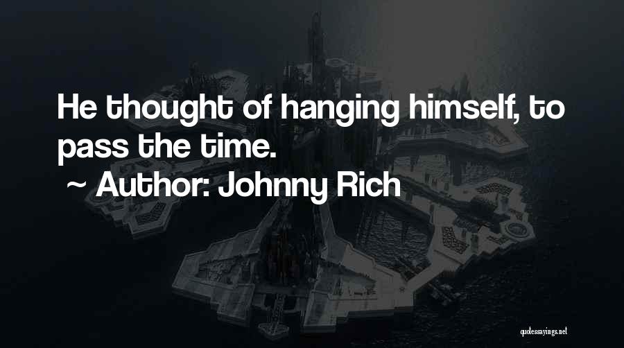 Johnny Rich Quotes: He Thought Of Hanging Himself, To Pass The Time.