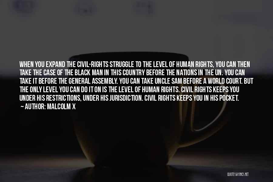 Malcolm X Quotes: When You Expand The Civil-rights Struggle To The Level Of Human Rights, You Can Then Take The Case Of The