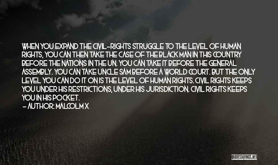 Malcolm X Quotes: When You Expand The Civil-rights Struggle To The Level Of Human Rights, You Can Then Take The Case Of The