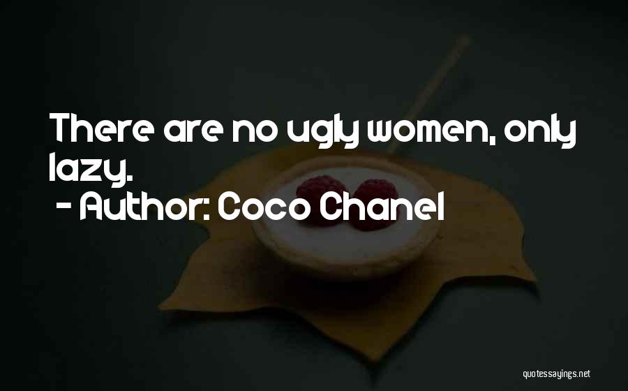 Coco Chanel Quotes: There Are No Ugly Women, Only Lazy.