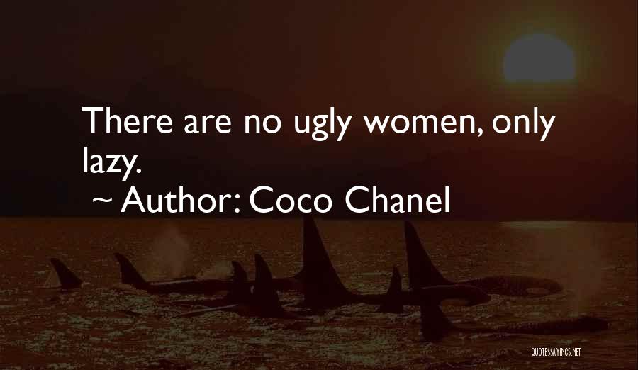 Coco Chanel Quotes: There Are No Ugly Women, Only Lazy.