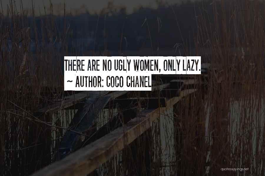 Coco Chanel Quotes: There Are No Ugly Women, Only Lazy.