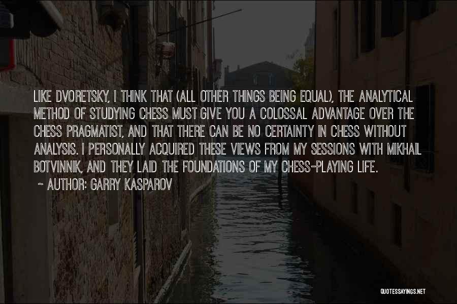 Garry Kasparov Quotes: Like Dvoretsky, I Think That (all Other Things Being Equal), The Analytical Method Of Studying Chess Must Give You A