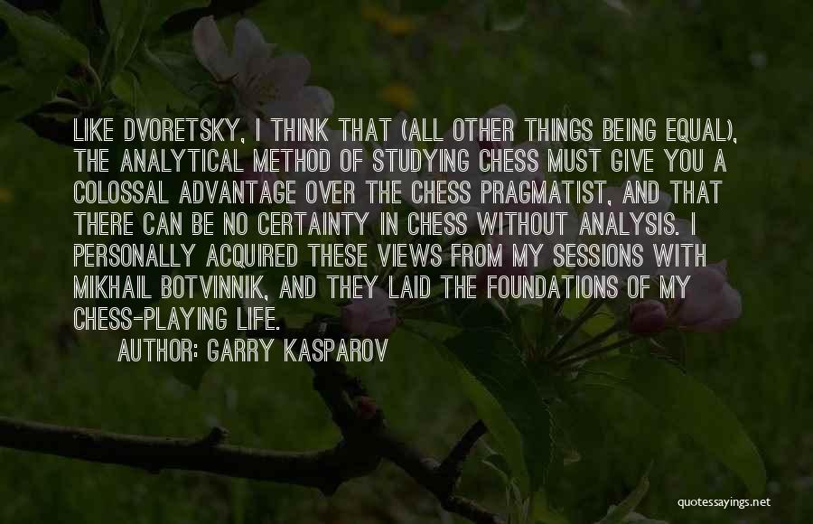 Garry Kasparov Quotes: Like Dvoretsky, I Think That (all Other Things Being Equal), The Analytical Method Of Studying Chess Must Give You A