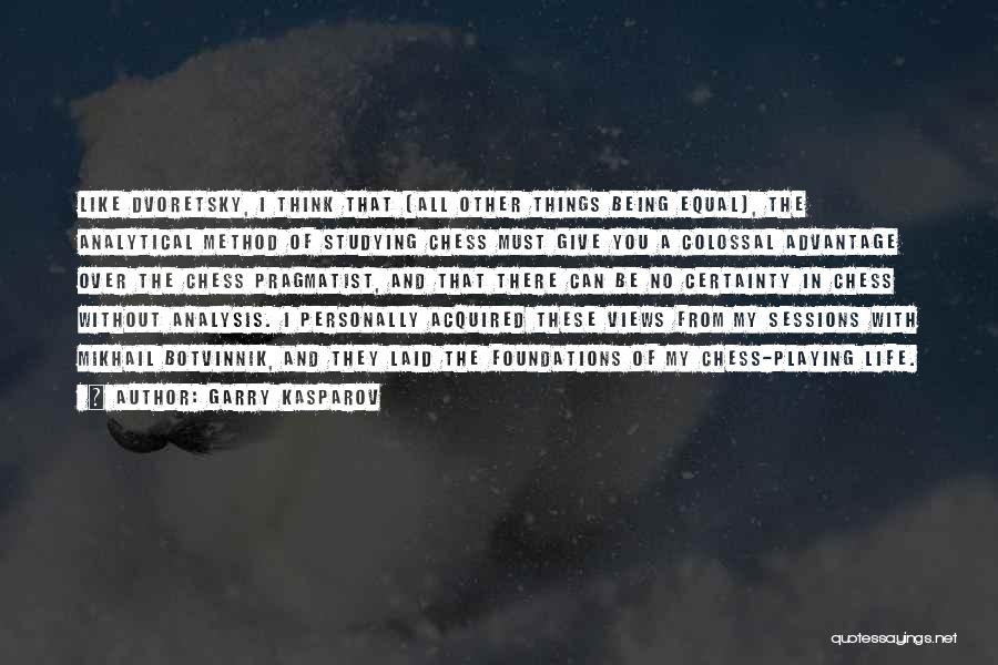 Garry Kasparov Quotes: Like Dvoretsky, I Think That (all Other Things Being Equal), The Analytical Method Of Studying Chess Must Give You A