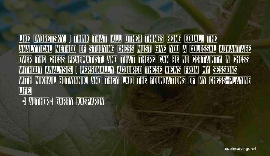 Garry Kasparov Quotes: Like Dvoretsky, I Think That (all Other Things Being Equal), The Analytical Method Of Studying Chess Must Give You A