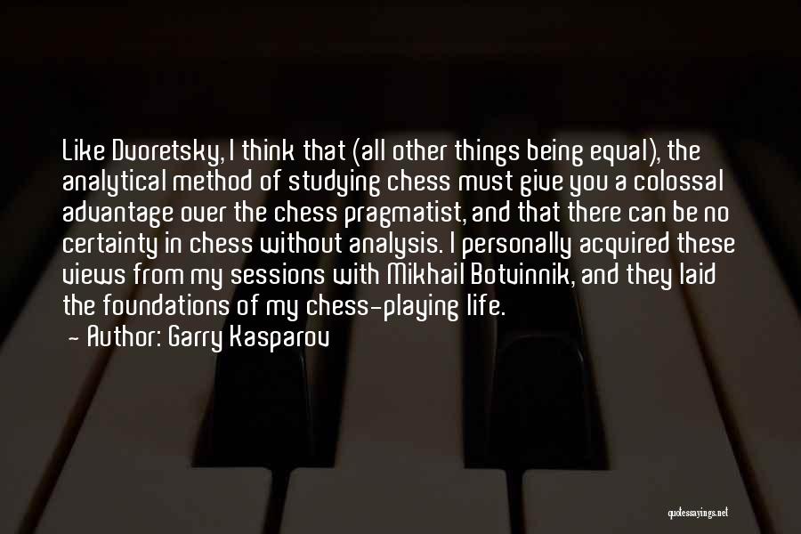 Garry Kasparov Quotes: Like Dvoretsky, I Think That (all Other Things Being Equal), The Analytical Method Of Studying Chess Must Give You A