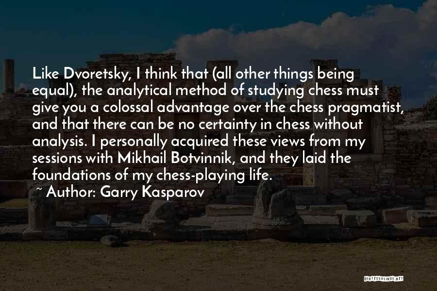 Garry Kasparov Quotes: Like Dvoretsky, I Think That (all Other Things Being Equal), The Analytical Method Of Studying Chess Must Give You A